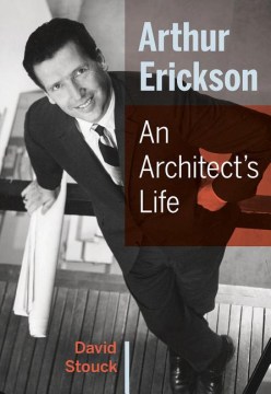 Arthur Erickson: An Architect's Life